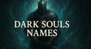 Dark Souls Names: Unique Names for Characters, Bosses, & Weapons