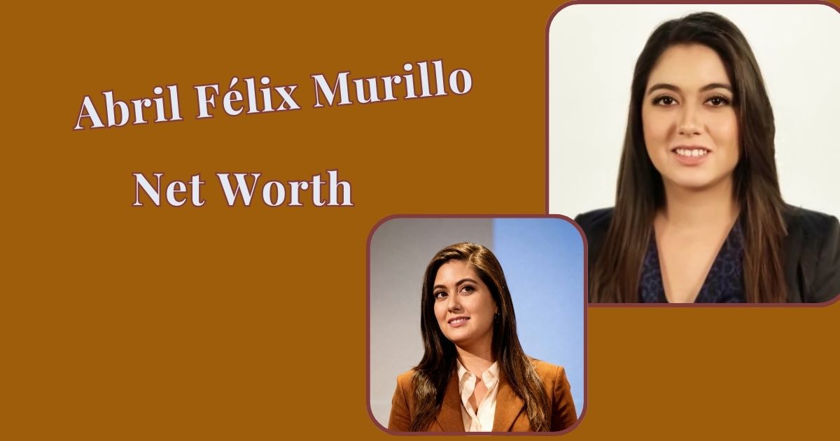 Abril Félix Murillo Net Worth